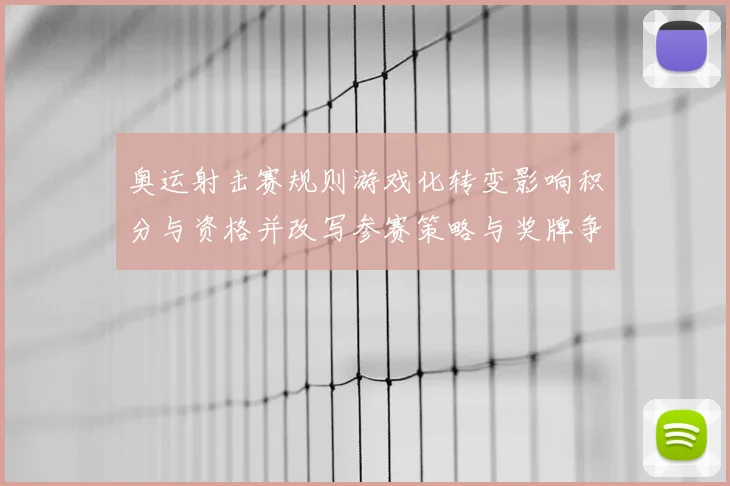 奥运射击赛规则游戏化转变影响积分与资格并改写参赛策略与奖牌争夺博弈