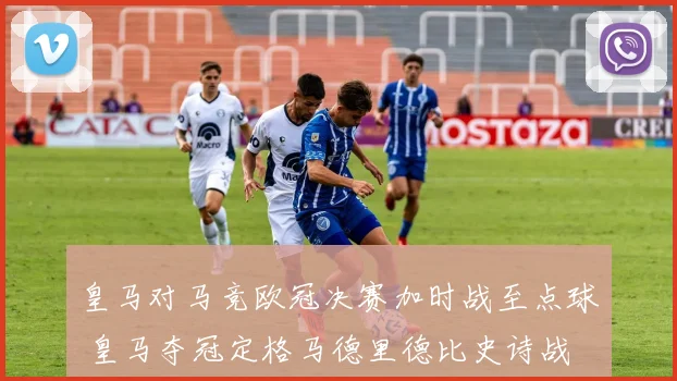 皇马对马竞欧冠决赛加时战至点球 皇马夺冠定格马德里德比史诗战