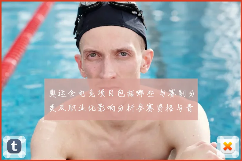 奥运会电竞项目包括哪些 与赛制分类及职业化影响分析参赛资格与青训布局