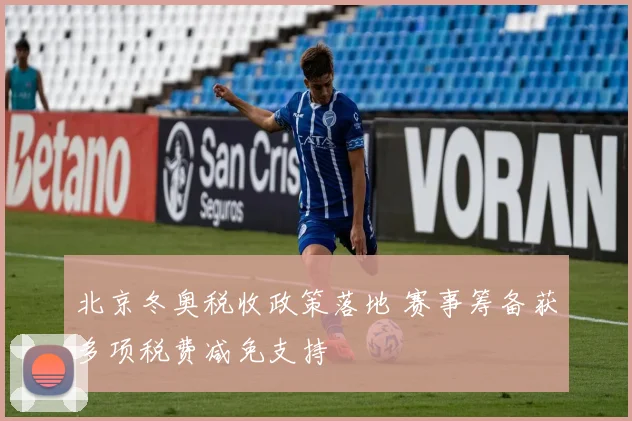 北京冬奥税收政策落地 赛事筹备获多项税费减免支持