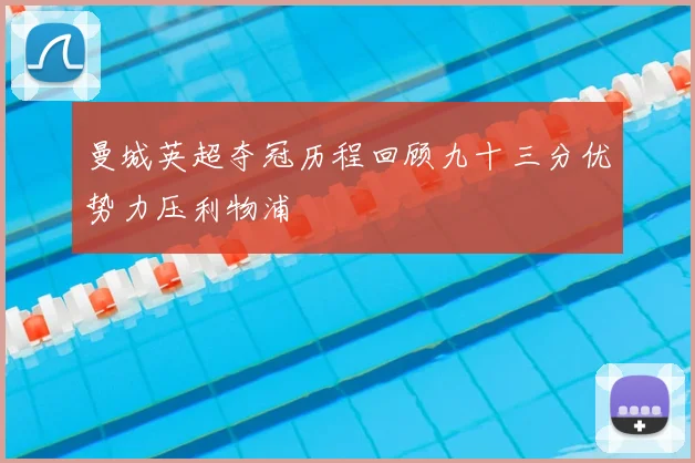 曼城英超夺冠历程回顾九十三分优势力压利物浦