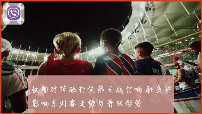 快船对阵独行侠第五战打响 胜负将影响系列赛走势与晋级形势