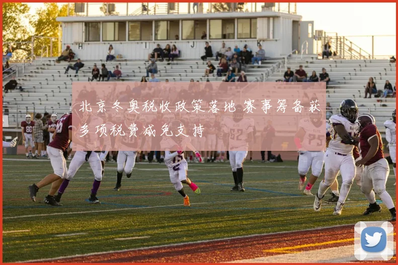 北京冬奥税收政策落地 赛事筹备获多项税费减免支持