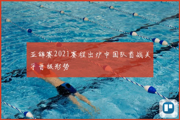 亚锦赛2021赛程出炉中国队首战关乎晋级形势
